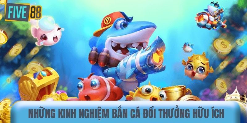 Những kinh nghiệm bắn cá đổi thưởng hữu ích